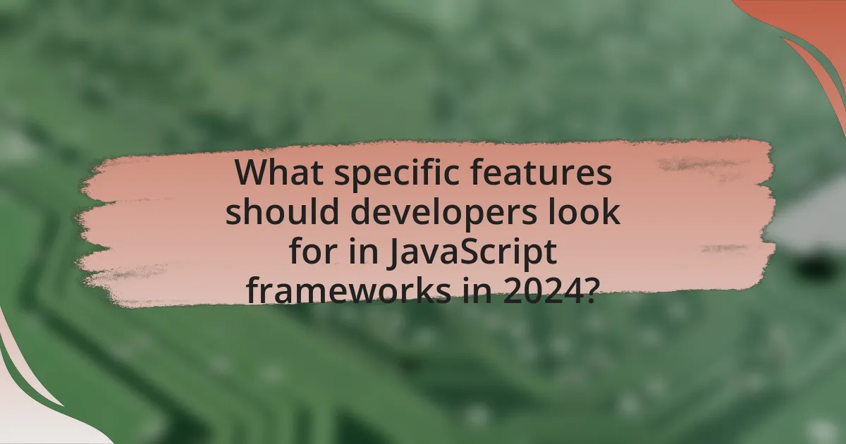 What specific features should developers look for in JavaScript frameworks in 2024?