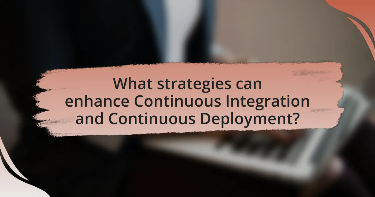 What strategies can enhance Continuous Integration and Continuous Deployment?