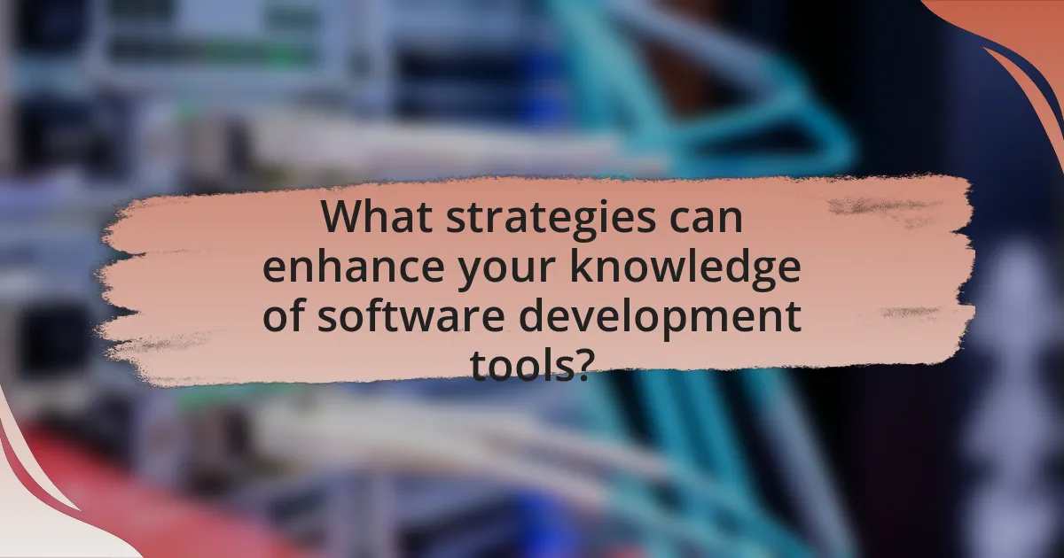 What strategies can enhance your knowledge of software development tools?