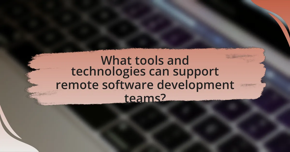 What tools and technologies can support remote software development teams?