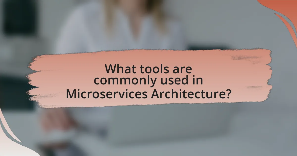 What tools are commonly used in Microservices Architecture?