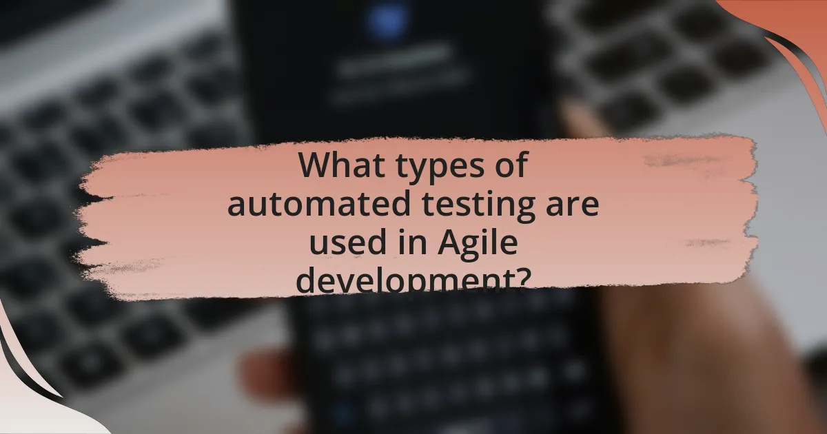 What types of automated testing are used in Agile development?