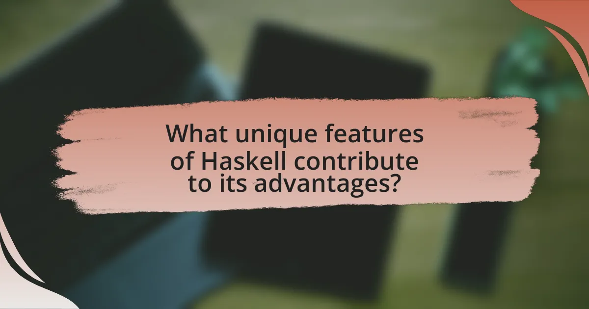 What unique features of Haskell contribute to its advantages?